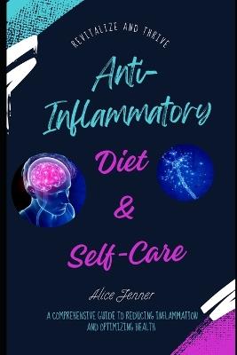 The Anti-Inflammatory Lifestyle: A Comprehensive Guide to Reducing Inflammation and Optimizing Health: Focus On Your Health, Strengthen Your Immune With Diet Manage Chronic, Your Guide to Healthy - Alice Jenner - cover