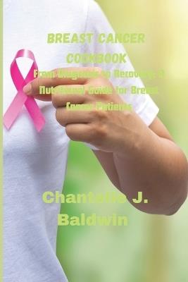 Breast cancer cookbook: From Diagnosis to Recovery: A Nutritional Guide for Breast Cancer Patients - Chantelle J Baldwin - cover