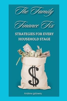 The Family Finance Fix: Strategies for Every Household Stage - Andrew Galowey - cover