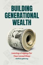Building Generational Wealth: Leaving a Legacy for Your Loved Ones