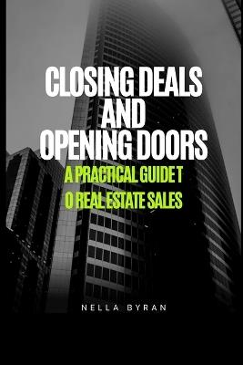 Closing Deals And Opening Doors: A Practical Guide to Real Estate Sales - Nella Byran - cover