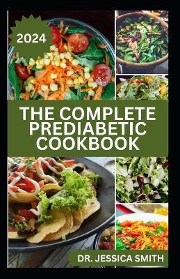 The Complete Prediabetic Cookbook: Mouthwatering Low-sugar, Low-carb Recipes for Managing, Preventing General Diabetes - Jessica Smith - cover