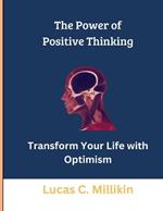 The Power of Positive Thinking: Transform Your Life with Optimism