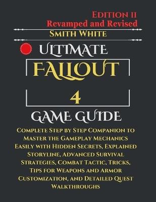 Ultimate Fallout 4 Game Guide: Complete Step by Step Companion to Master the Gameplay Mechanics Easily with Hidden Secrets, Explained Storyline, Advanced Survival Strategies, Combat Tactic, Tips for Weapons and Armor Customization, and Detailed Q - Jonathan Henry,Paul Gamer,Smith White - cover