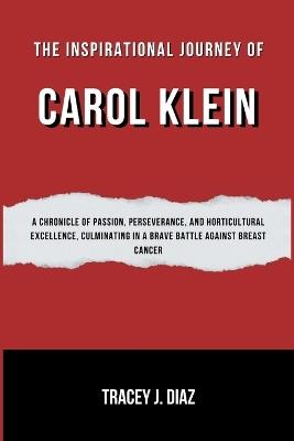 The Inspirational Journey of Carol Klein: A Chronicle of Passion, Perseverance, and Horticultural Excellence, Culminating in a Brave Battle Against Breast Cancer - Tracey J Diaz - cover