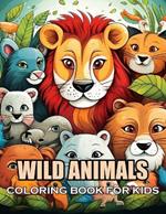Wild Animals Coloring Book for Kids: 100+ Coloring Pages of Awe-inspiring for Stress Relief and Relaxation