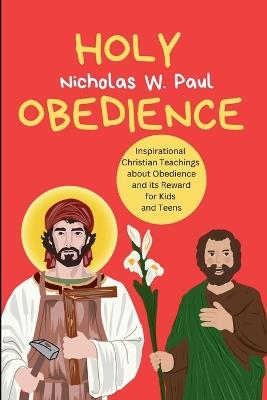 Holy Obedience: Inspirational Christian Teachings about Obedience and its Reward for Kids and Teens - Nicholas W Paul - cover