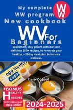 My Complete WW Program New Cookbook for Beginners 2024-2025: Walksmart, stay gallant with our best delicious 150+ recipes, to renovate your healthy, + 28day meal plan to balance wellness.