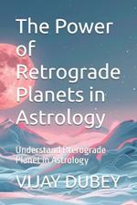 The Power of Retrograde Planets in Astrology: Understand Rterograde Planet in Astrology