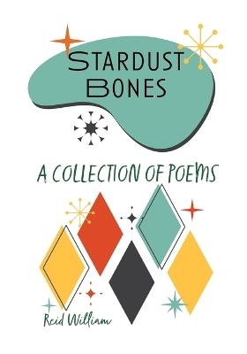 Stardust Bones: A Collection Of Poems - Reid William - cover