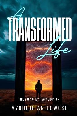 A Transformed Life: The story of my Transformation - Ayodeji Anifowose - cover