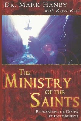 The Ministry of the Saints: Rediscovering the Destiny of Every Believer - Roger Roth,Mark Hanby - cover
