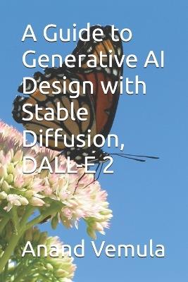 A Guide to Generative AI Design with Stable Diffusion, DALL-E 2 - Anand Vemula - cover