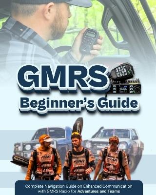 GMRS Beginner's Guide: Complete Navigation Guide on Enhanced Communication with GMRS Radio for Adventures and Teams - Quentin Fox - cover
