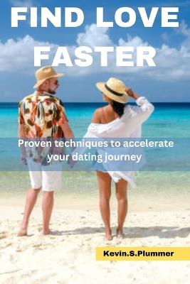 Find Love Faster: Proven Techniques to Accelerate Your Dating Journey - Kevin S Plummer - cover