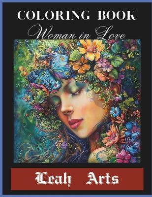 Coloring Book Woman in Love: Revolves around celebrating femininity, beauty, and nature's harmony through the depiction of a woman with a flower in her hair. - Leah Arts - cover