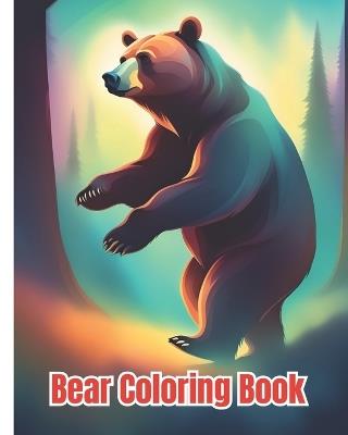 Bear Coloring Book: Bear Coloring Pages For Kids, Girls, Boys, Teens, Adults - Dana Nguyen - cover