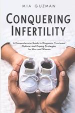 Conquering Infertility: A Comprehensive Guide to Diagnosis, Treatment Options, and Coping Strategies for Men and Women