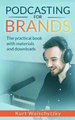 Podcasting For Brands: The practical book with materials and downloads: Create a successful podcast for your marketing, business or hobby in less than 5 days.