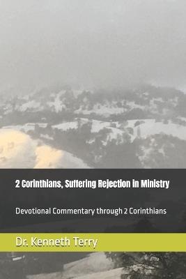 2 Corinthians, Suffering Rejection in Ministry: Devotional Commentary through 2 Corinthians - Kenneth Terry - cover