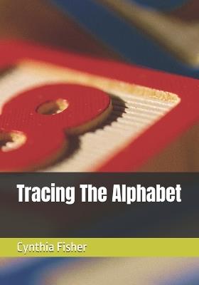 Tracing The Alphabet - Cynthia Raye Fisher - cover