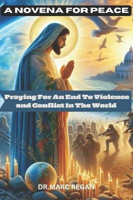 A Novena For Peace: Praying For An End To Violence and Conflict In The World - Marc Regan - cover