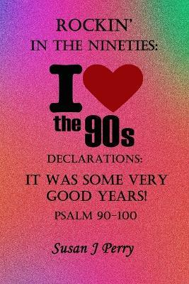 Rockin' In The 90's: Declarations: It Was Some Very Good Years! Psalms 90-100 - Susan J Perry - cover