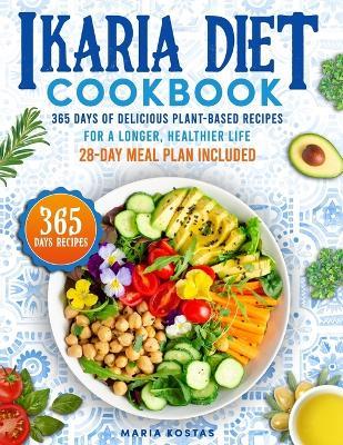 Ikaria Diet Cookbook: 365 Days of Delicious Plant-Based Recipes for a Longer, Healthier Life 28-Day Meal Plan Included - Maria Kostas - cover