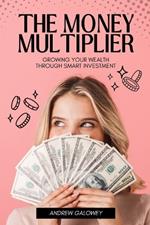 The Money Multiplier: Growing Your Wealth Through Smart Investment