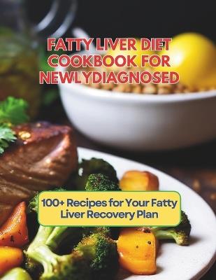 Fatty Liver Diet Cookbook For Newly Diagnosed: 100+ Recipes for Your Fatty Liver Recovery Plan - Great Britain - cover