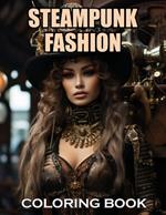 Steampunk Fashion Coloring Book: 100+ Coloring Pages of Awe-inspiring for Stress Relief and Relaxation