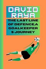 David Raya: The Last Line of Defence, a Goalkeepers Journey