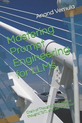 Mastering Prompt Engineering for LLMs: Chain of Thought( CoT), Tree of thought( ToT), and Self-reflection - Anand Vemula - cover