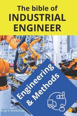 The bible of Industrial Engineer - Engineering and Methods: Foundations, Tools, Indicators, Quality, Productivity, 5S, Pareto, Lean Manufacturing, Six Sigma, Kaizen, TQM. Gift for engineers. engr's Workshop - Israel Laisequilla - cover