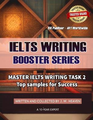 Master Ielts Writing Task 2: Top Samples for Success - The Only Collection You Need to Win 100% the Ielts Written and Collected by W. J Heaven a 10-Year Ielts Expert - Heaven W J - cover