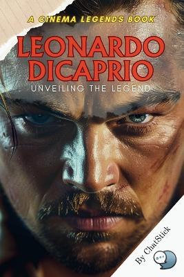 Leonardo DiCaprio: Unveiling the Legend: An In-Depth Exploration of Leonardo DiCaprio's Journey from Rising Star to Global Icon, His Iconic Roles, and His Impact on Cinema and Beyond - Chatstick Team - cover