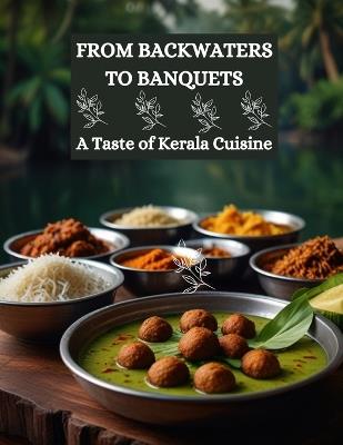 From Backwaters to Banquets: A Taste of Kerala Cuisine - Swati Bisht - cover