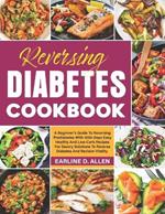 Reversing Diabetes Cookbook: A Beginner's Guide To Reversing Prediabetes With 1200-Days Easy Healthy And Low-Carb Recipes For Savory Solutions To Reverse Diabetes And Reclaim Vitality