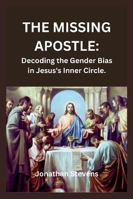 The Missing Apostle: Decoding the Gender Bias in Jesus's Inner Circle - Jonathan Stevens - cover