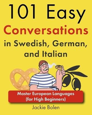 101 Easy Conversations in Swedish, German, and Italian: Master European Languages (for High Beginners) - Jackie Bolen - cover
