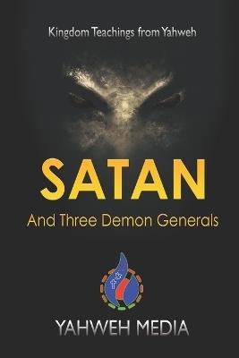 Satan and Three Demon Generals: Kingdom Teachings from Yahweh - Yahweh Media - cover