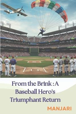 From the Brink: A Baseball Hero's Triumphant Return: One Man's Inspiring Journey of Resilience, Determination - Sarthia Manjari Vodela - cover