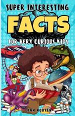 Super Interesting Facts For Very Curious Kids: A Fun Facts And Trivia Book For Kids/ Awesome Facts About Space, Animals, Plants, Prehistoric Dinosaurs And More/ For Family And Kids Boys and Girls