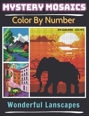 Mystery Mosaics Color By Number Wonderful Lanscapes: Pixel Art Coloring Book for Adults and Kids, Relax and Unwind with Stunning Visuals for Stress Relief - Sunnyimagination Publishing - cover