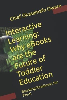 Interactive Learning: Why eBooks are the Future of Toddler Education: Boosting Readiness for Pre-K - Okasamafo Oware - cover