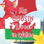 My Cousin Lives In Wales: A Fun and Colourful Children's Book About Wales the Country Where Your Cousin Lives: Because Cousins Never Forget Each Other Even When They're Far apart!