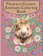 Flowers Crown Animals Coloring Book: of Fun and Unique Designs and Illustrations For Women and Girls of all Ages