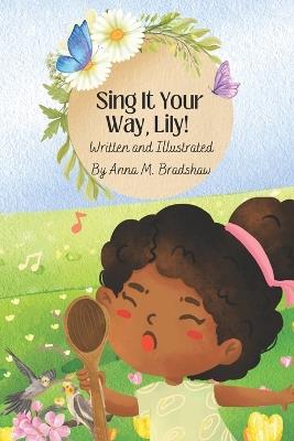 Sing It Your Way, Lily! - Anna M Bradshaw - cover