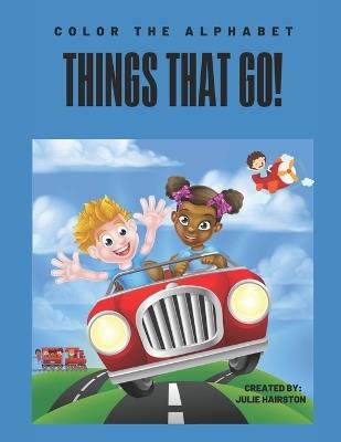 Color The Alphabet: Things That Go! - Julie Hairston - cover