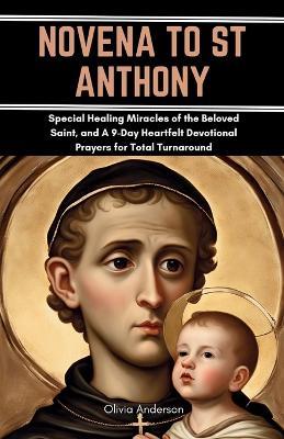 Novena to St Anthony: Special Healing Miracles of the Beloved Saint, and A 9-Day Heartfelt Devotional Prayers for Total Turnaround - Olivia Anderson - cover